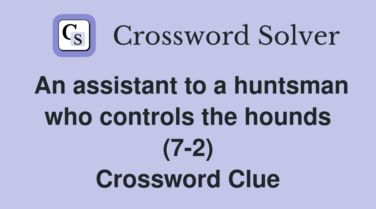 An assistant to a huntsman who controls the hounds (72) Crossword